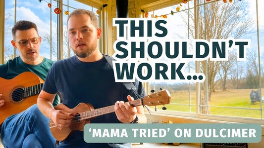 "Mama Tried" (on Dulcimer? Yeah… we tried it)